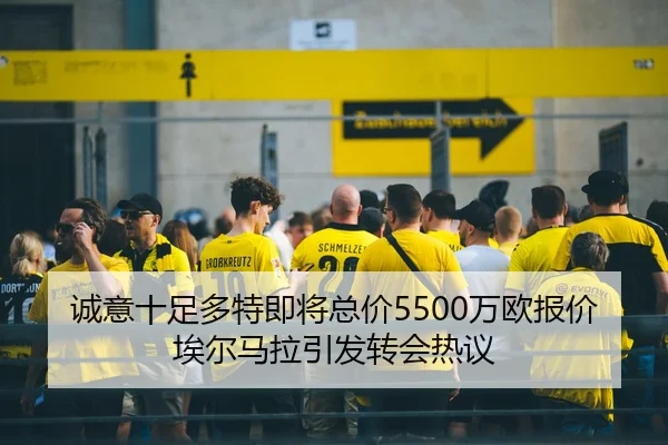 诚意十足多特即将总价5500万欧报价埃尔马拉引发转会热议 | kaiyun
